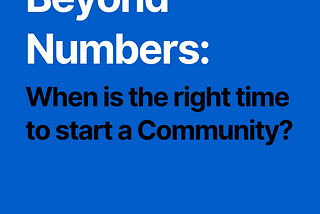 Beyond Numbers: When is the right time to Start a Community?