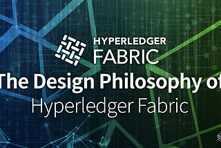 The Design Philosophy of Hyperledger Fabric