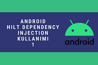 Android Hilt Dependency Injection Kullanımı -1