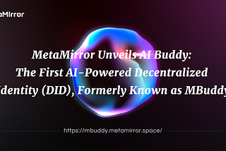 MetaMirror Unveils AI Buddy: The First AI-Powered Decentralized Identity (DID), Formerly Known as…