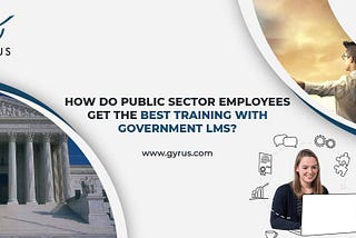 How Do Public Sector Employees Get The Best Training With Government LMS?