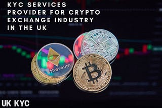 UK KYC: KYC Services Provider for Crypto Exchange Industry in the UK