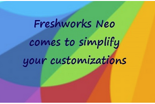 Freshworks Neo comes to simplify your customizations