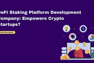 DeFi Staking Platform Development Company: Empowers Crypto Startups?