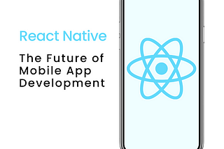 React Native: The Future of Mobile App Development