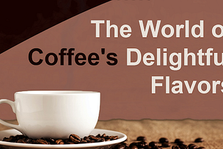 The World of Coffee’s Delightful Flavors