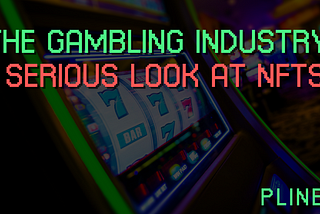 The Gambling Industry: Serious Look at NFTs