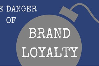The Danger of Brand Loyalty