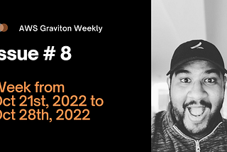 AWS Graviton Weekly # 8: Week from Oct 21st, 2022 to Oct 28th, 2022