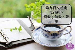 【影音圖文】紫丸日文檢定N2單字-喜愛；熱愛、愛戀 的日文