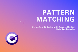 Want to Write Cleaner, More Concise C# Code? Try Advanced Pattern Matching Strategies