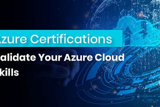 Azure Certifications — Validate Your Azure Cloud Skills