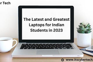 The Latest and Greatest Laptops for Indian Students in 2023