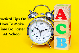 Practical Tips On How To Make Time Go Faster At School
