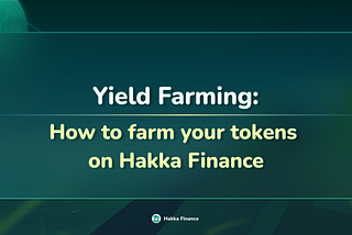 Yield Farming: How to Farm Your Tokens on Hakka Finance