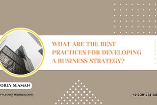 Corey Seaman: What Are the Best Practices for Developing a Business Strategy?