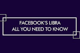 Facebook’s Libra — All You Need To Know