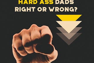 Is being a hard-ass dad wrong?