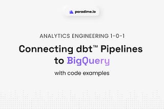 Connecting dbt™ Pipelines to BigQuery