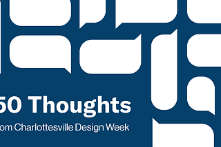 50 Thoughts from Charlottesville Design Week