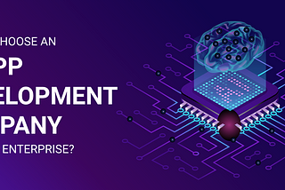 How To Choose An AI App Development Company For Your Enterprise?