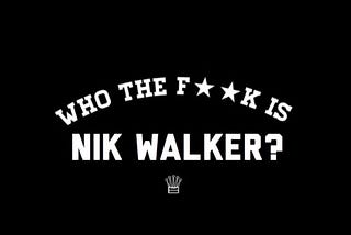 GG & Friends: “Who The F — K is Nik Walker?”