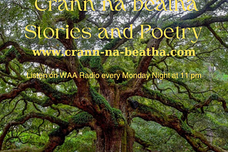 Crann na beatha Stories and Poetry on a image of a large oak tree, with my website address, www.crann-na-beatha.com, and a little advertisement for the radio show scheduled every Monday night at 11 pm.