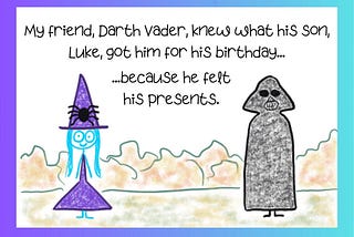 Cartoon Witchy with Darth Vader. She says he knew what his son, Luke, got him for his birthday because he felt his presents.