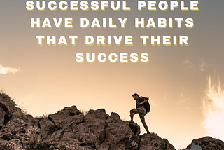 Image of a man hiking with the words, successful people have daily habits that drive their success.