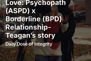 Neurodivergent Love: Psychopath (ASPD) x Borderline (BPD) Relationship- Teagan’s story