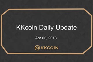 KKcoin Daily Update, 03 Apr.