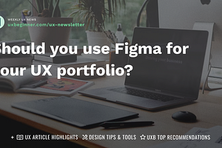 Should you use Figma for your UX portfolio?