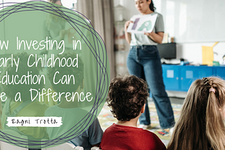 How Investing in Early Childhood Education Can Make a Difference | Ragni Trotta | Community…