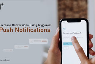 Increase Conversions Using Triggered Push Notifications