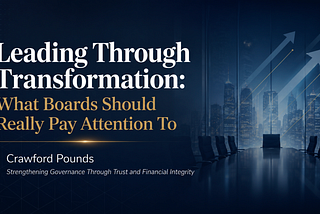 Leading Through Transformation: What Boards Should Really Pay Attention To — Crawford Pounds