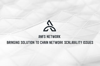 ANFS network — Bringing solution to chain network Scalability Issues