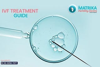 A Comprehensive Guide to IVF Treatment: Step-by-Step Procedure | Matrika IVF Fertility Centre