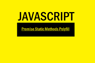 Javascript — Promise Static Methods Polyfill