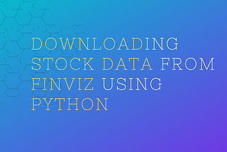Downloading Stock Data from Finviz using Python