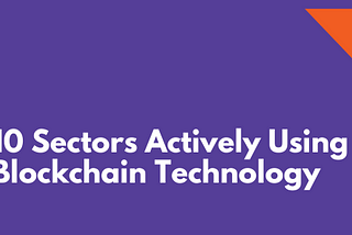 10 Sectors Actively Using Blockchain Technology