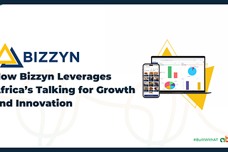 Unlocking Africa’s Potential: How Bizzyn Leverages Africa’s Talking for Growth and Innovation