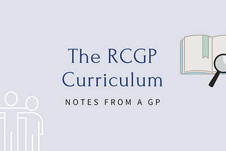 The RCGP Curriculum: Notes From A GP