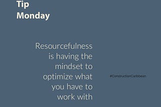 BE RESOURCEFUL – With a resourcefulness mindset you are driven to find a way. .
