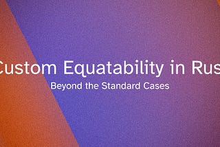 Custom Equatability in Rust: Beyond the Standard Cases