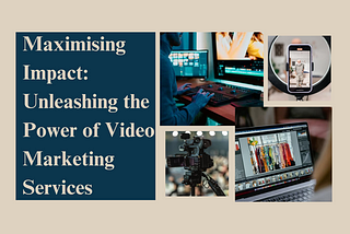 Maximising Impact: Unleashing the Power of Video Marketing Services