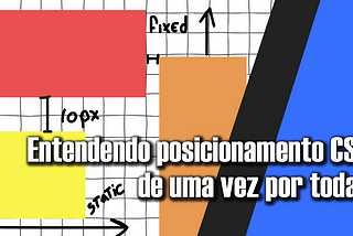 Entendendo posicionamento com CSS de uma vez por todas