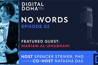 Digital Doha Podcast Ep 3, feat. Mariam Al-Dhubhani, hosted by Spencer Striker, PhD