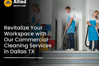 Revitalize Your Workspace with Our Commercial Cleaning Services in Dallas TX