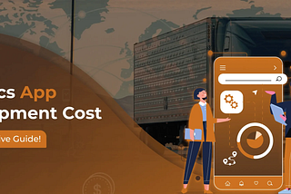 Logistics App Development Cost — Comprehensive Guide! — ITFirms