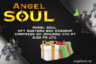 Angel Soul Will Launch the NFT MYSTERY BOX AIRDROP CAMPAIGN on January 4th at 2:00 PM UTC.